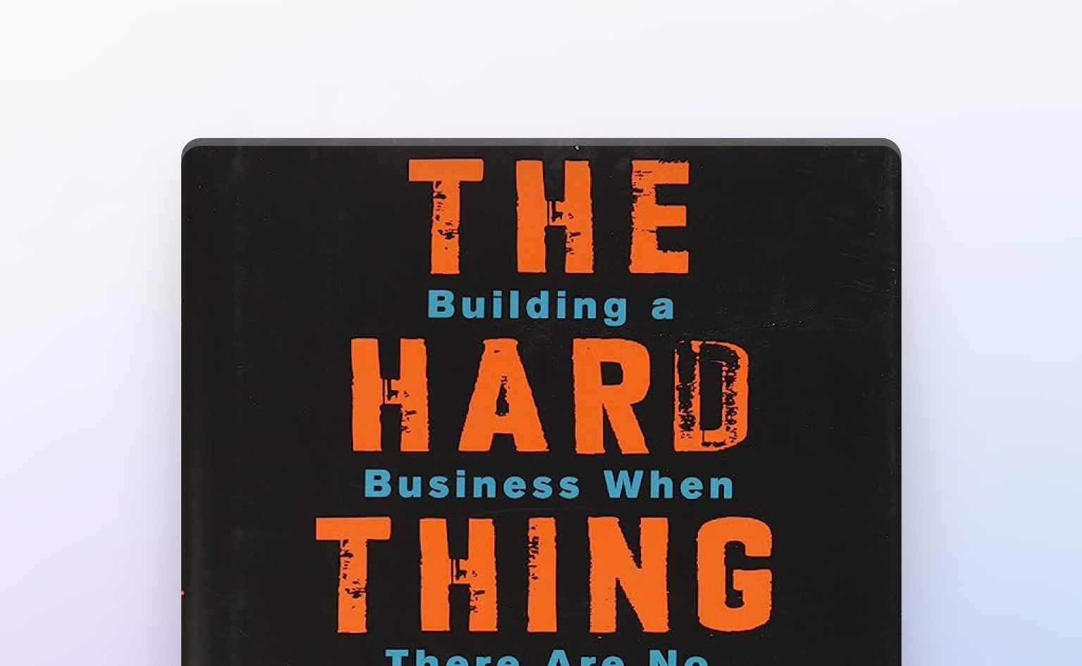 The Hard Thing About Hard Things: Building a Business When There Are No Easy Answers