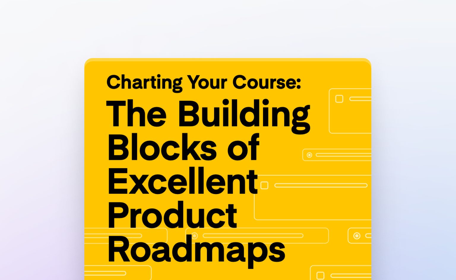 The building blocks of excellent product roadmaps
